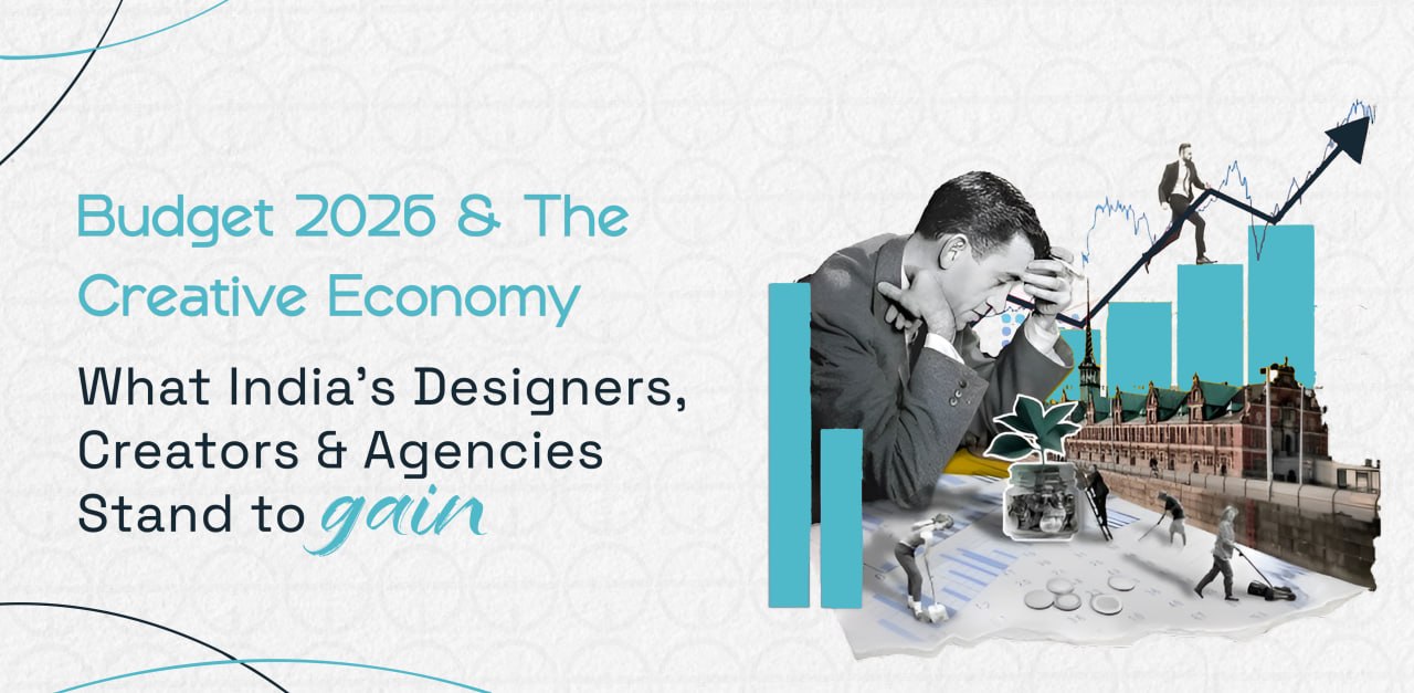Budget 2026 & The Creative Economy : What India’s Designers, Creators & Agencies Stand to Gain