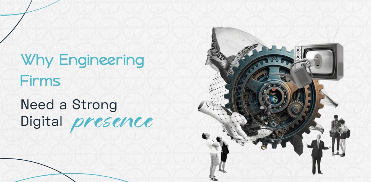 Why Engineering Firms need a Strong Digital Presence