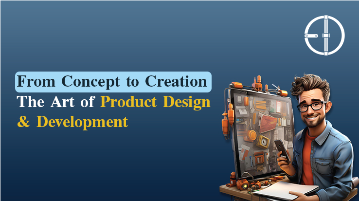 From Concept to Creation: The Art of Product Design & Development