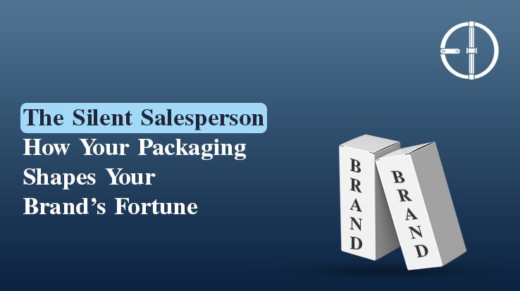 The Silent Salesperson: How Your Packaging Shapes Your Brand’s Fortune
