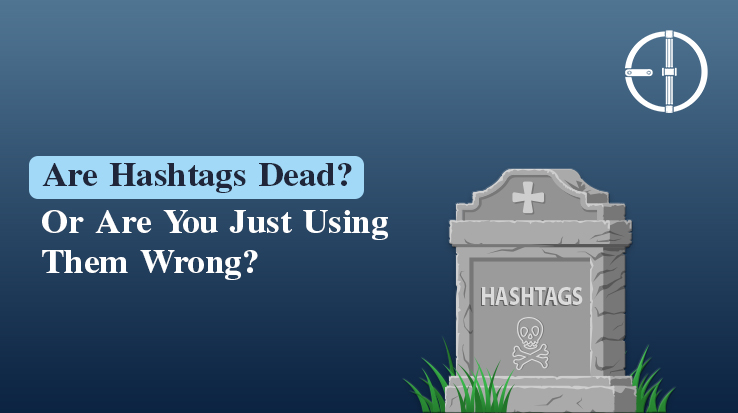 Are Hashtags Dead? Or Are You Just Using Them Wrong?