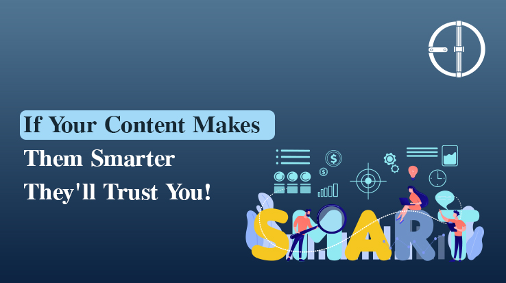 If Your Content Makes them Smarter, They’ll Trust You